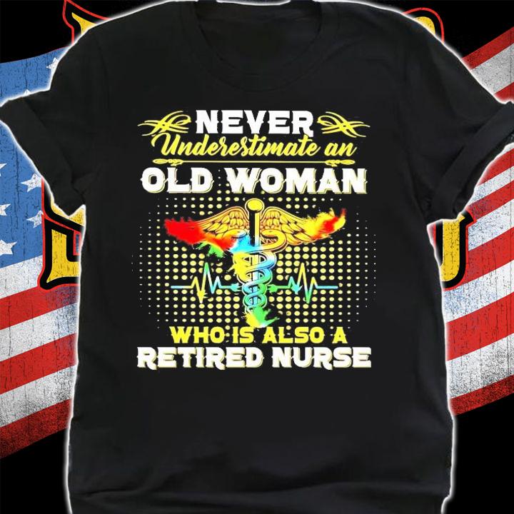 Never underestimate old woman who is also a retired nurse shirt