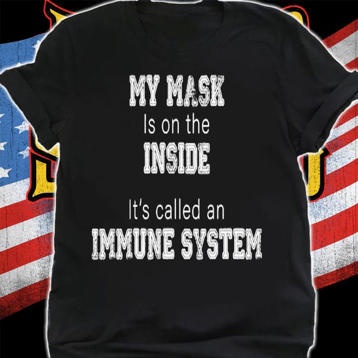 My Mask Is On The Inside It s Called An Immune System T-Shirt shirt