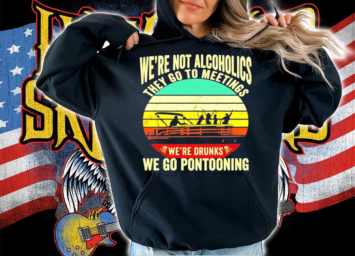 Were not alcoholics they go to meetings were drunks we go pontooning vintage shirt