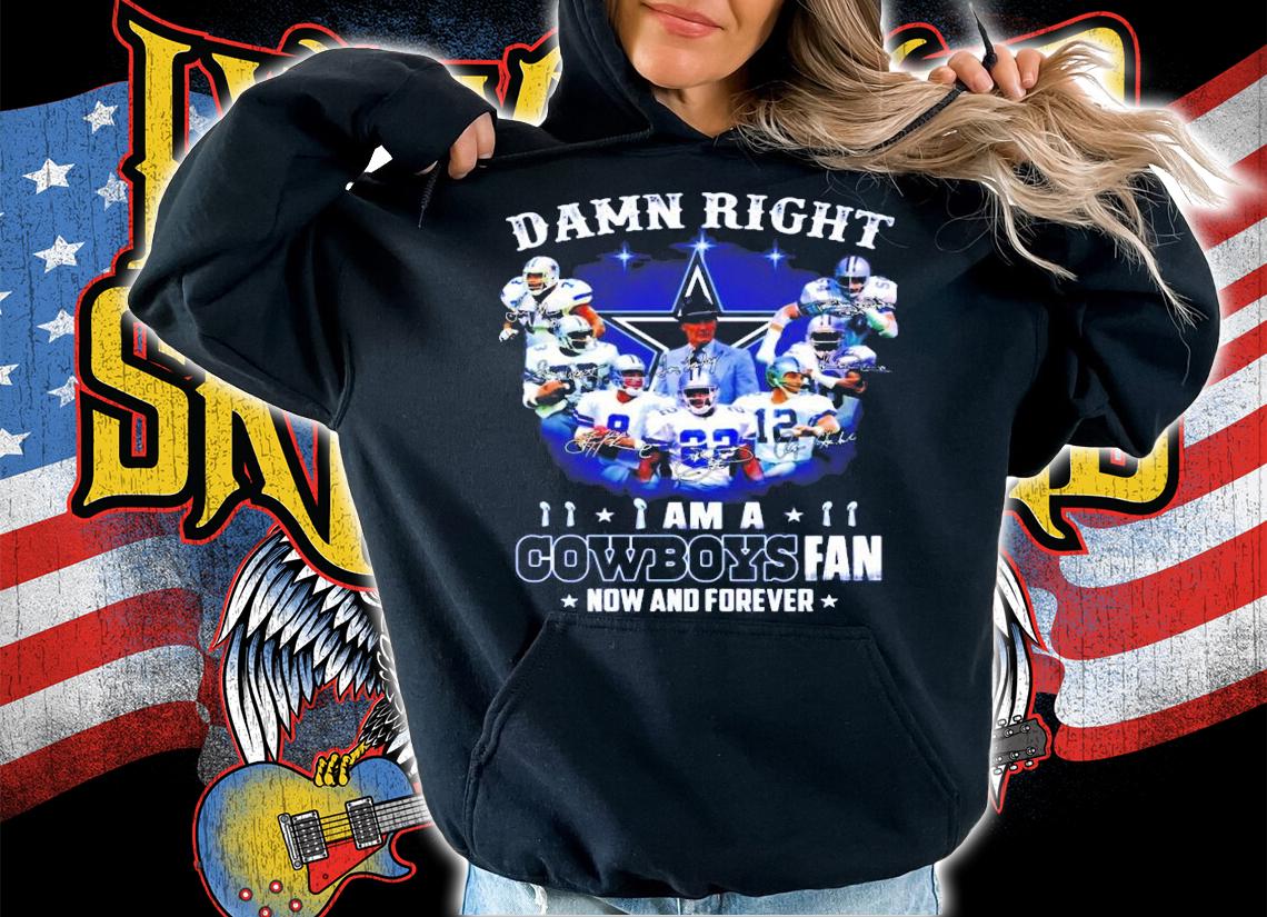 Damn Right I Am A Cowboys Fan Now And Forever Signatures Shirt