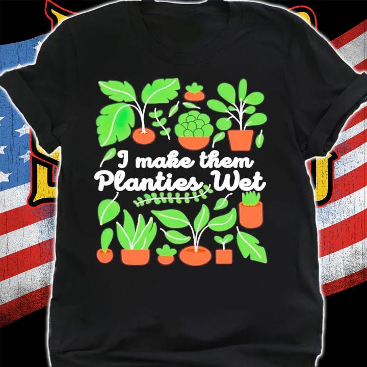 I Make Them Planties Wet tree shirt
