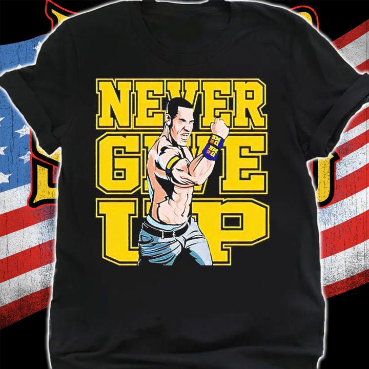 John Cena never give up T-shirts, hoodie and sweatshirt shirt