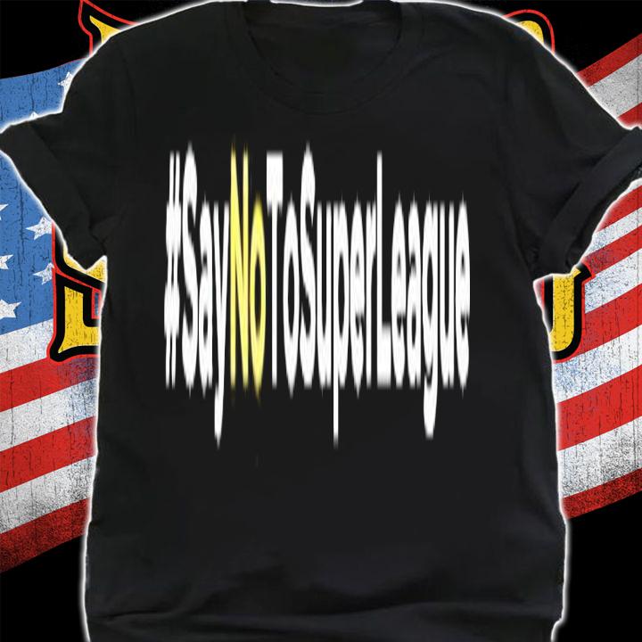 #Saynotosuperleague shirt shirt