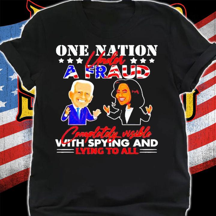 Biden Harris one nation under a fraud completely visible with spying and lying to all T-shirt
