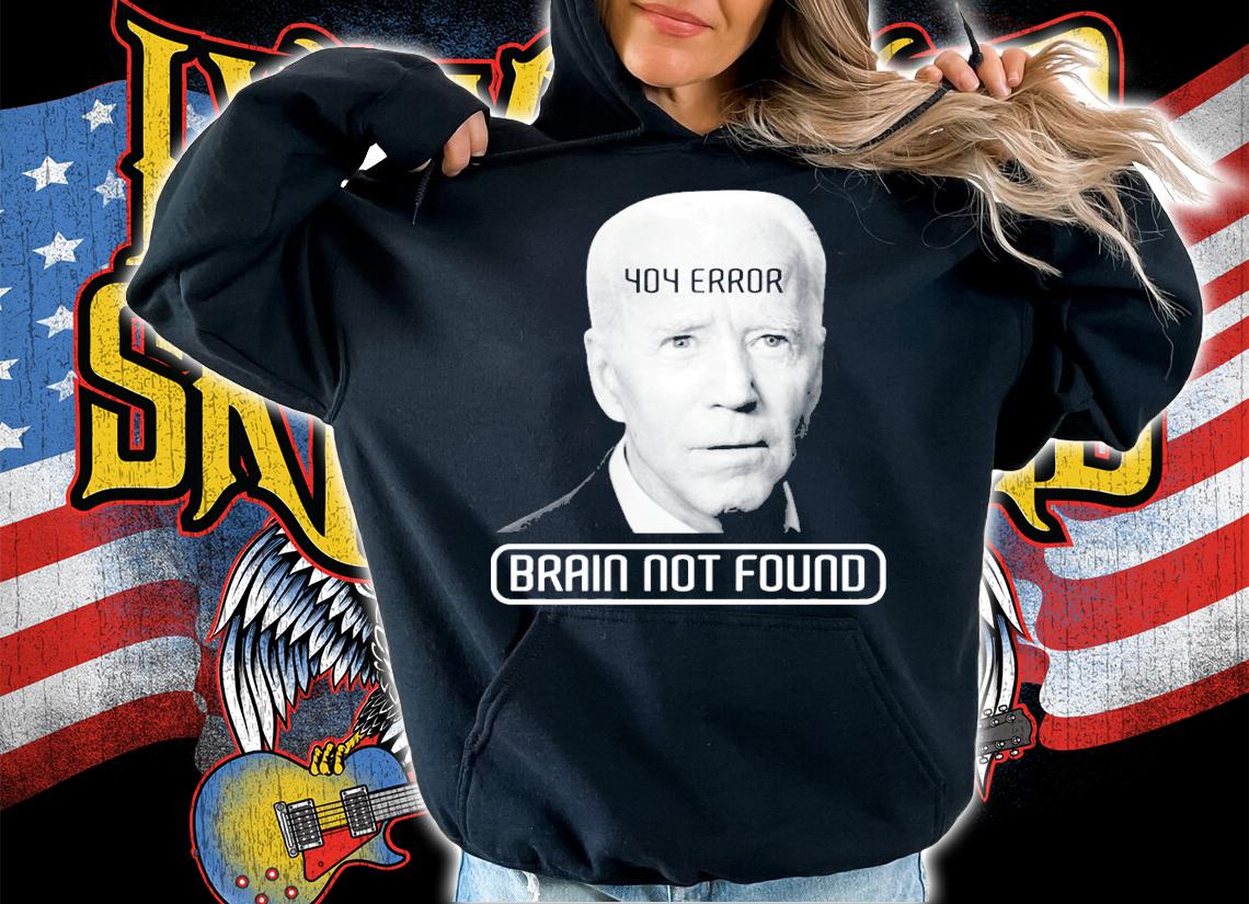 Brain not found Joe Biden shirt hoodie