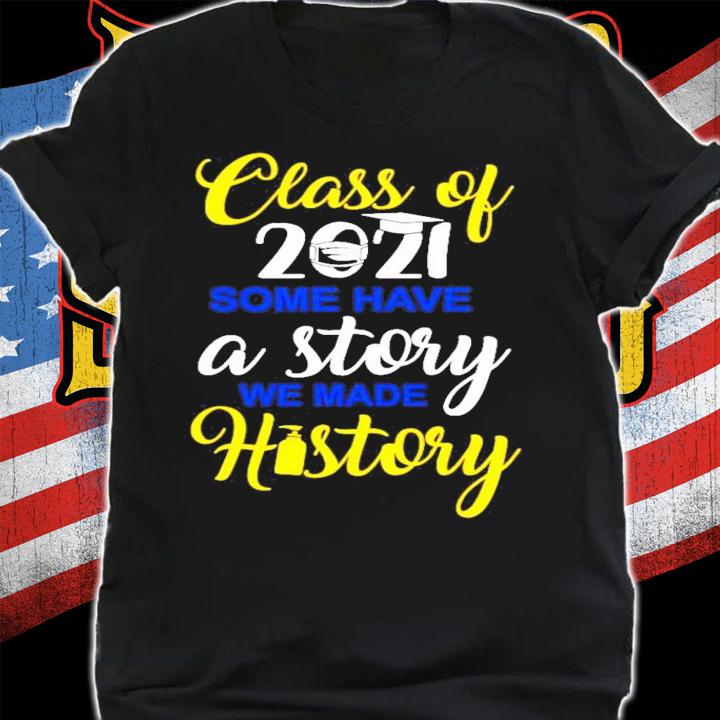 Class of 2021 some have a story we made history shirt shirt