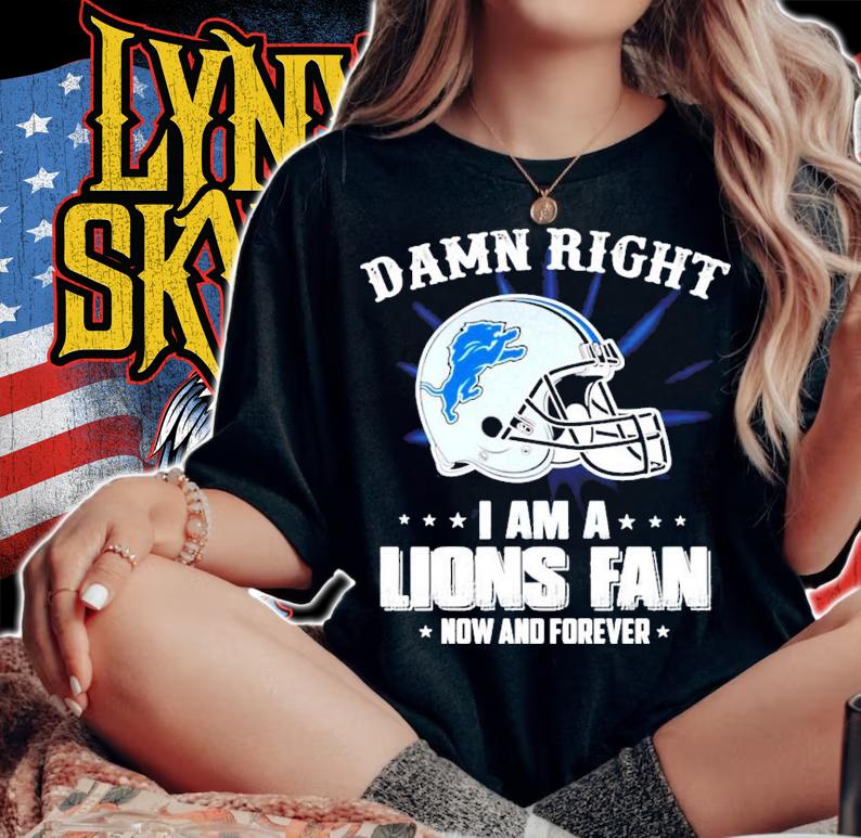 Detroit Lions damn right I am a Lions fan now and forever shirt woman shirt