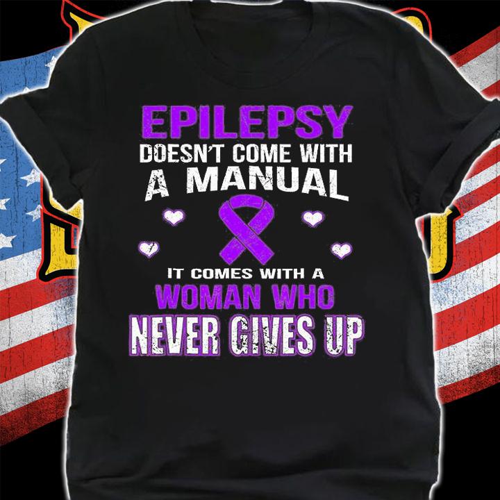Epilepsy Doesn't Comes With A Manual It Comes With A Woman Who Never Gives Up T-Shirt shirt
