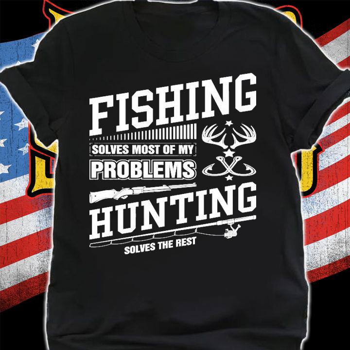 Fishing solves most of my problems hunting solves the rest shirt