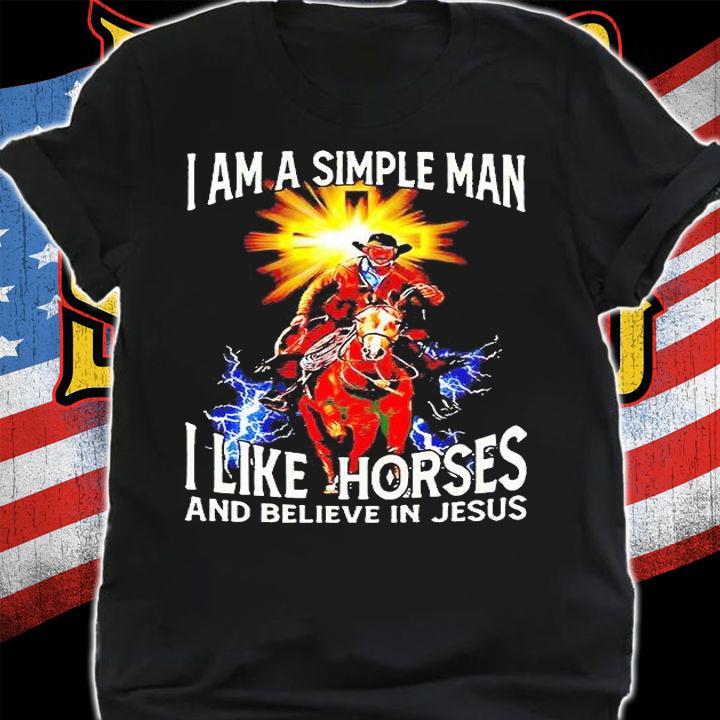 I am a simple Man I like Horse and believe in Jesus T-shirt shirt