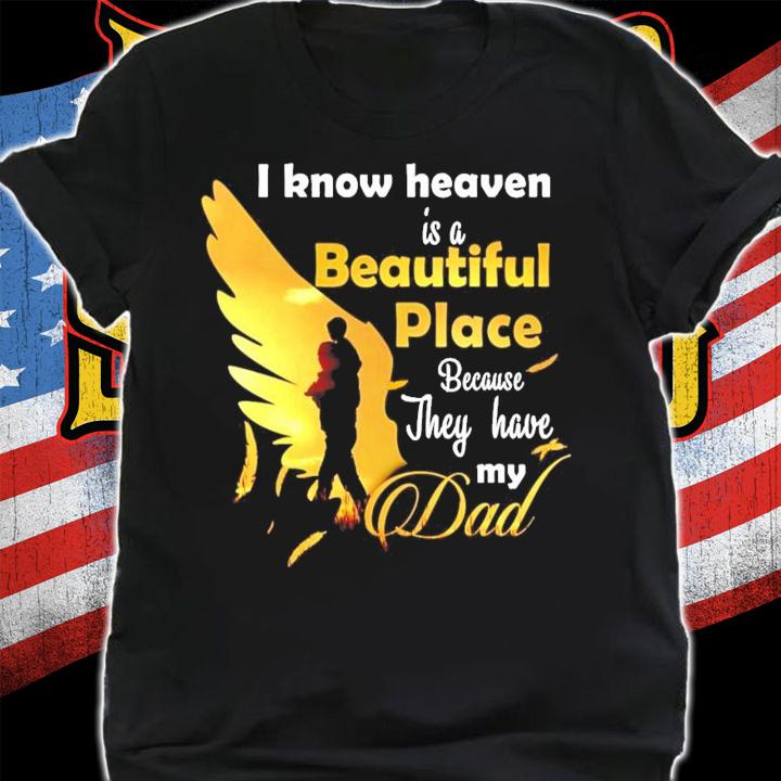 I know heaven is a beautiful place because they have my dad shirt shirt