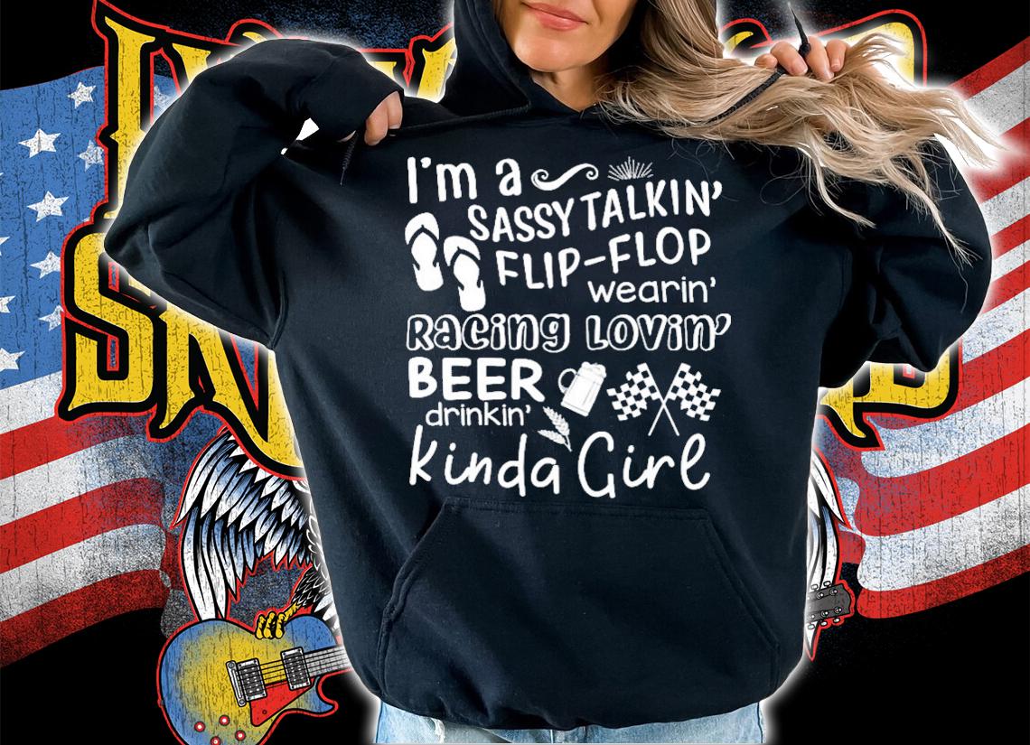 I'm a sassy talkin flip-flop wearing racing loving beer drinkin kinda girl shirt