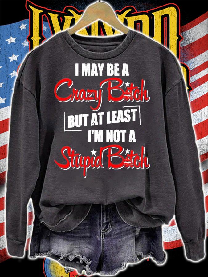 I may be a crazy bitch but at least I'm not a stupid bitch shirt sweatshirt