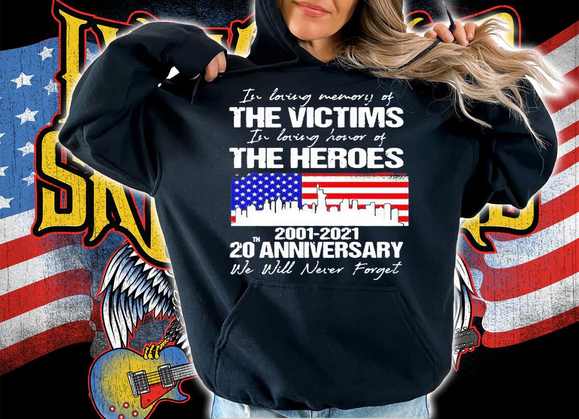 In loving memory of the victims in loving honor of the heroes 2001-2021 20th anniversary we will never forget T-shirt hoodie