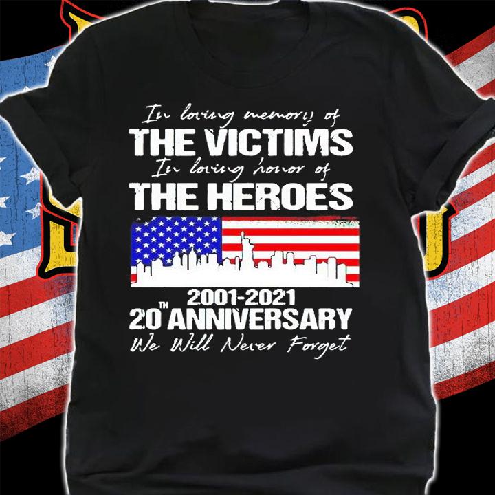 In loving memory of the victims in loving honor of the heroes 2001-2021 20th anniversary we will never forget T-shirt shirt