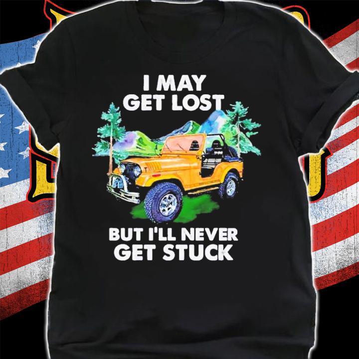 Jeep I may get lost but I'll never get stuck shirt shirt
