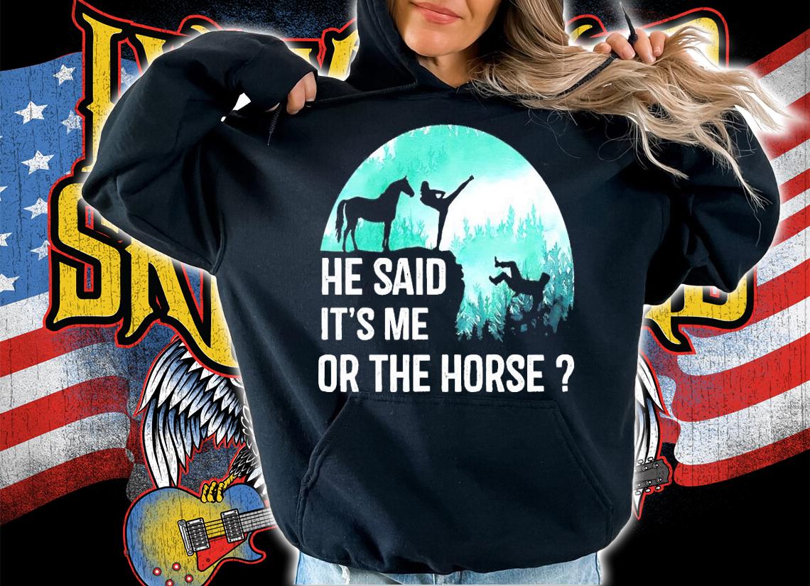 Men's He said it's me or the horse shirt hoodie