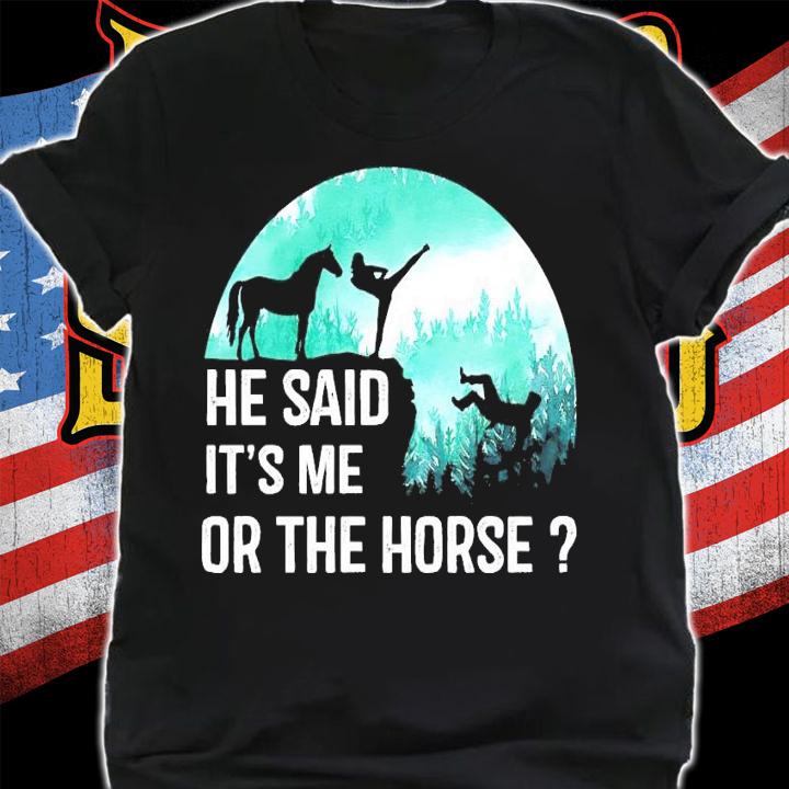 Men's He said it's me or the horse shirt shirt