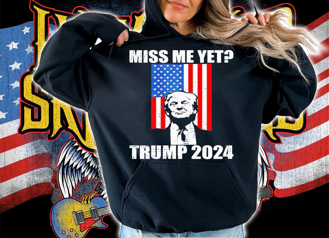 Miss Me yet president re elect Trump 2024 T-shirt hoodie