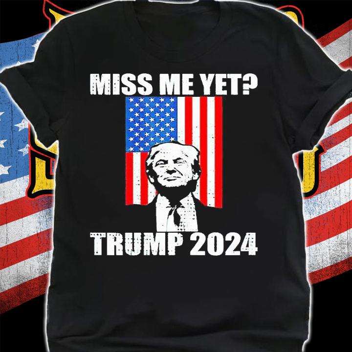 Miss Me yet president re elect Trump 2024 T-shirt shirt