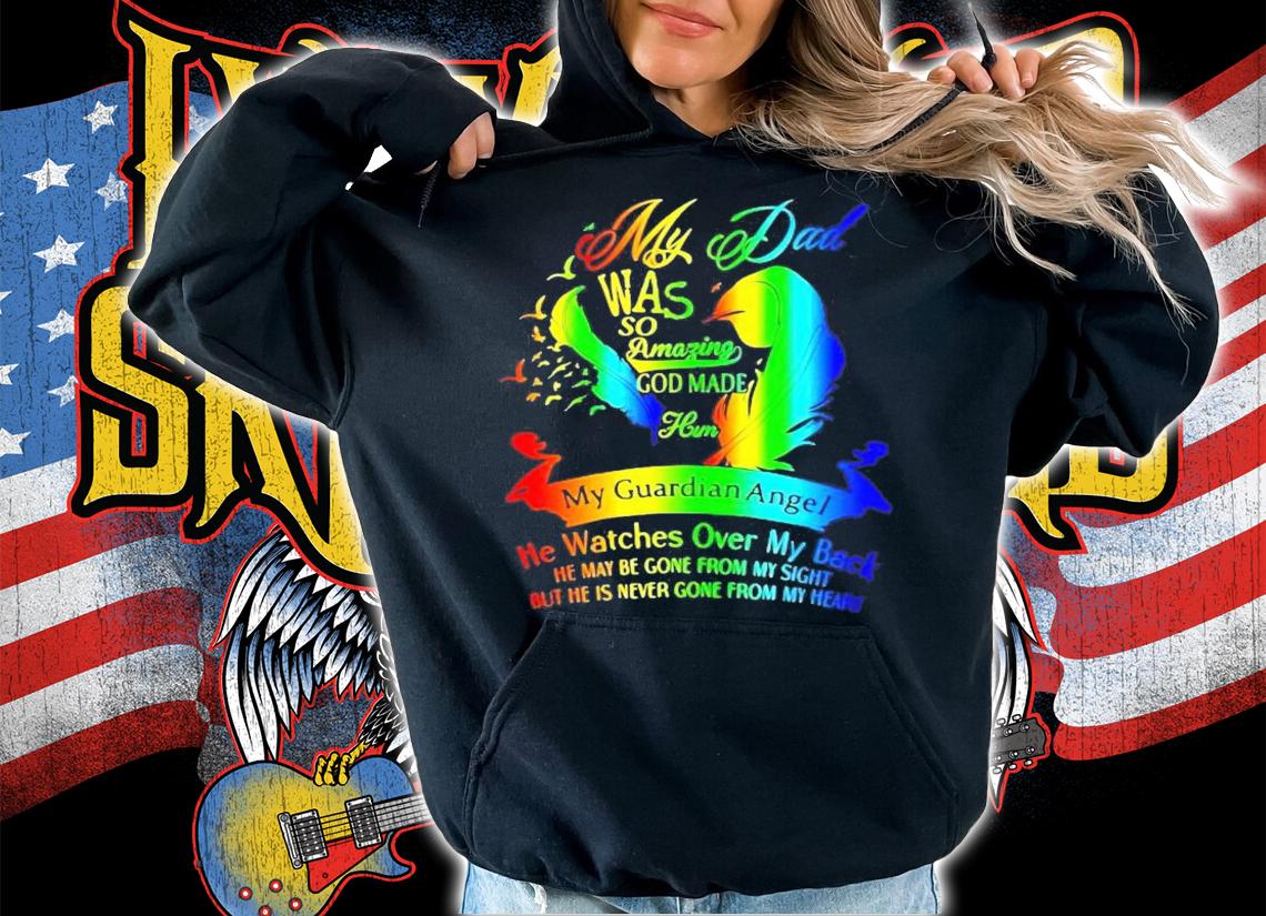 My dad was so amazing god made him my guardian angel shirt hoodie