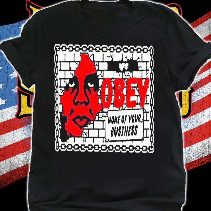 Obey none of your business T-shirt