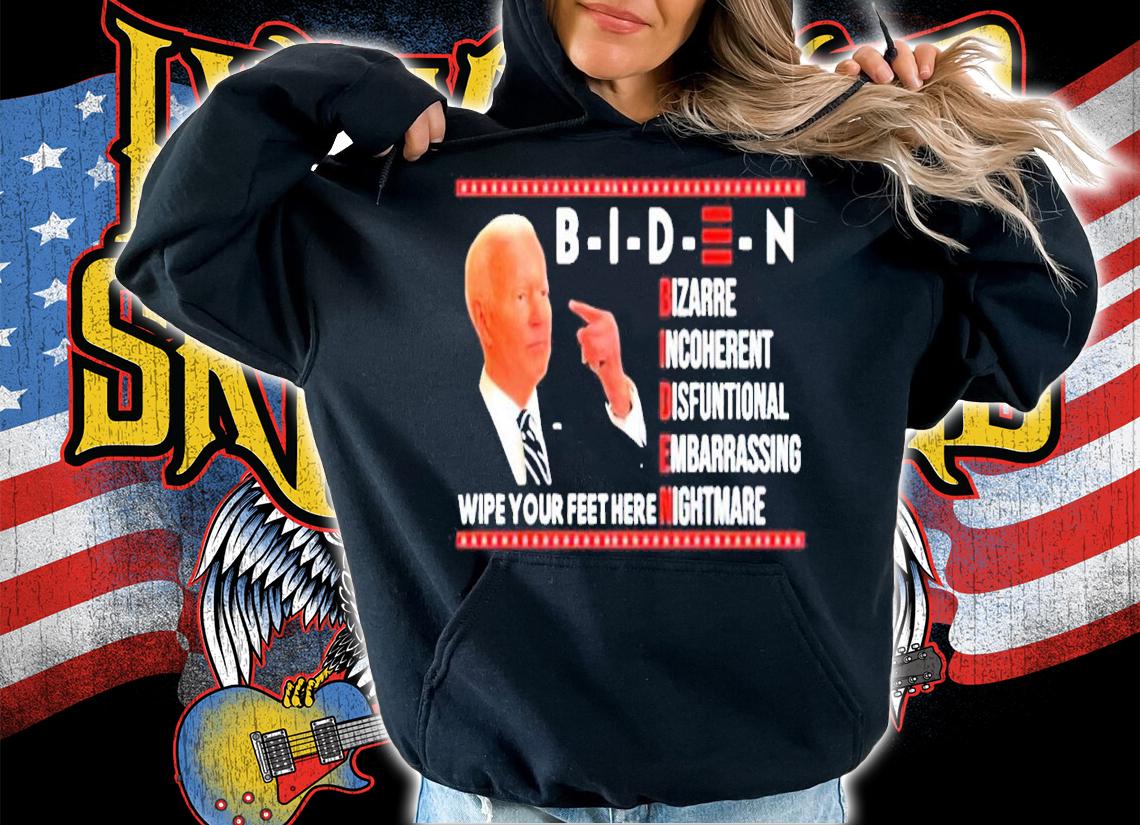 Biden bizarre incoherent dysfunctional embarrassing wipe your feet here nightmare shirt hoodie