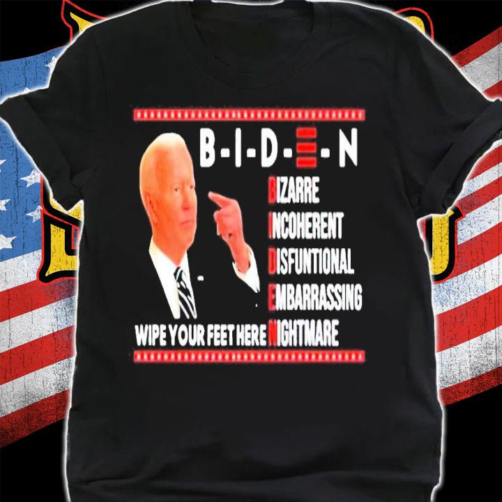 Biden bizarre incoherent dysfunctional embarrassing wipe your feet here nightmare shirt shirt