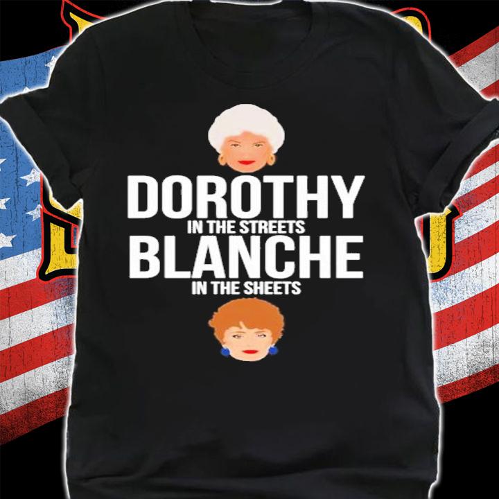 Dorothy in the streets blanche in the sheets shirt shirt