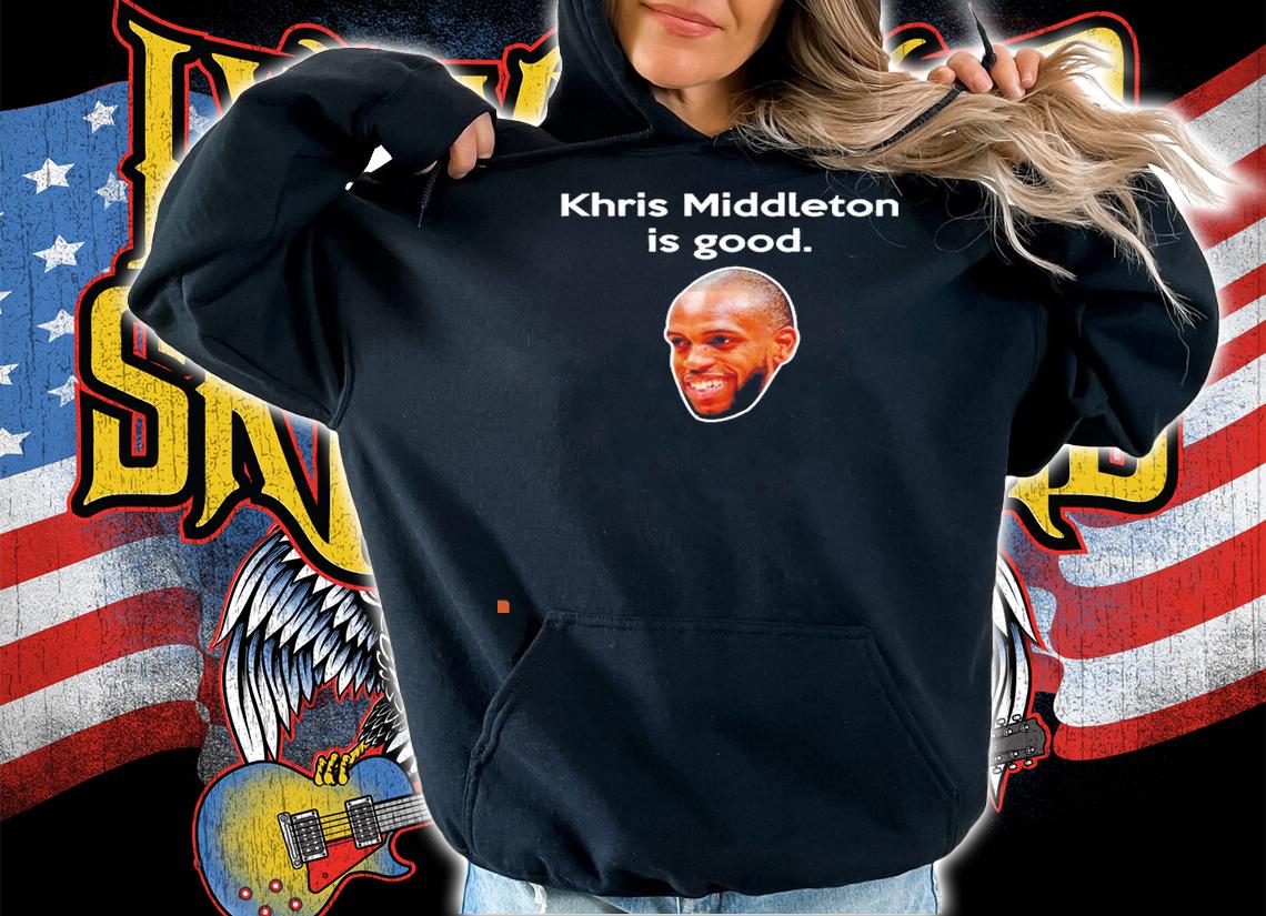 Khris Middleton Is Good shirt hoodie