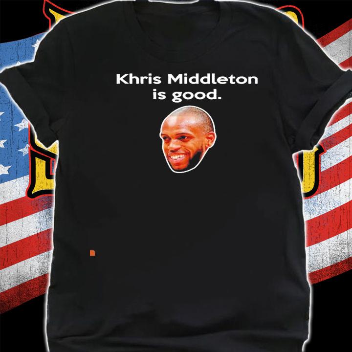 Khris Middleton Is Good shirt shirt