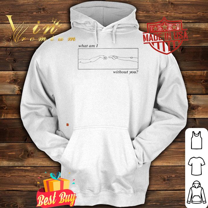 What am I without you Ballet shirt hoodie