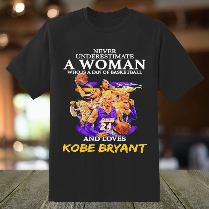 Never Underestimate A Woman Who Is A Fan Of Basketball And Loves Kobe Bryant Shirt