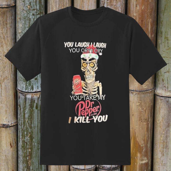 You Take My Dr Pepper I Kill You Jeff Dunham Shirt - Limited Edition