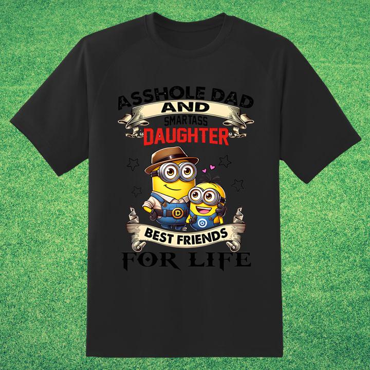 Minion Asshole Dad And Smartass Daughter Best Friends For Life Shirt