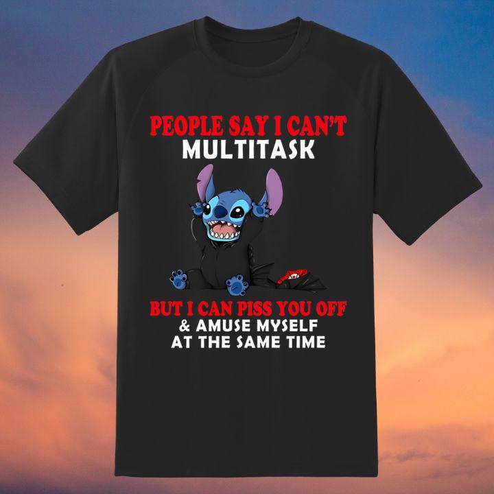 Stitch People Say I Cant Multitask But I Can Piss You Off And Amuse Myself At The Same Time Shirt