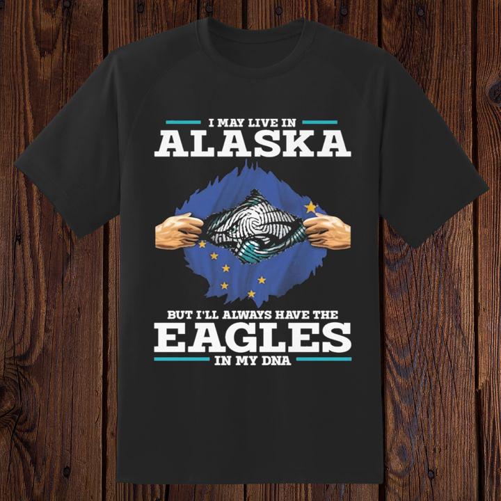 Inside Me I May Live In Alaska The Philadelphia Eagles In My Dna Shirt