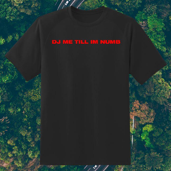 Dj Me Till Im Numb Shirt