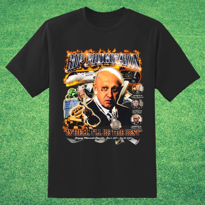 Rip Prigozhin In Hell Ill Be The Best Shirt