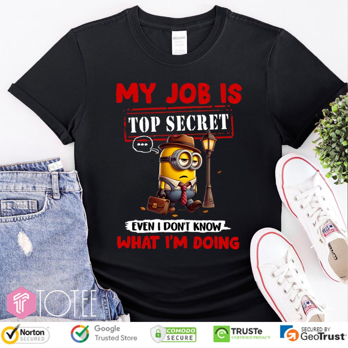 Minions My Job Is Top Secret... Even I Don't Know What I'm Doing T-Shirt