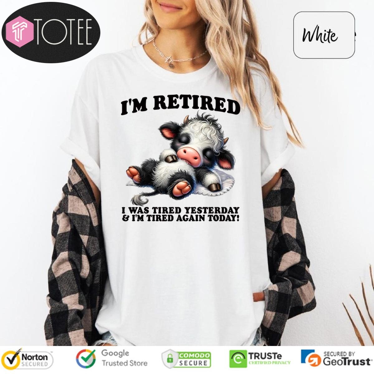 Cow Im Retired I Was Tired Yesterday And Im Tired Again Today T-shirt