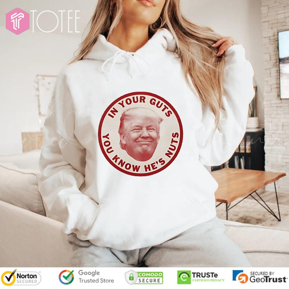 Donald Trump In Your Guts You Know Hes Nuts Hoodie