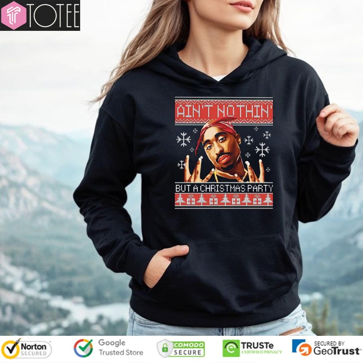 Tupac Aint Nothin But A Christmas Party Ugly Sweater Hoodie