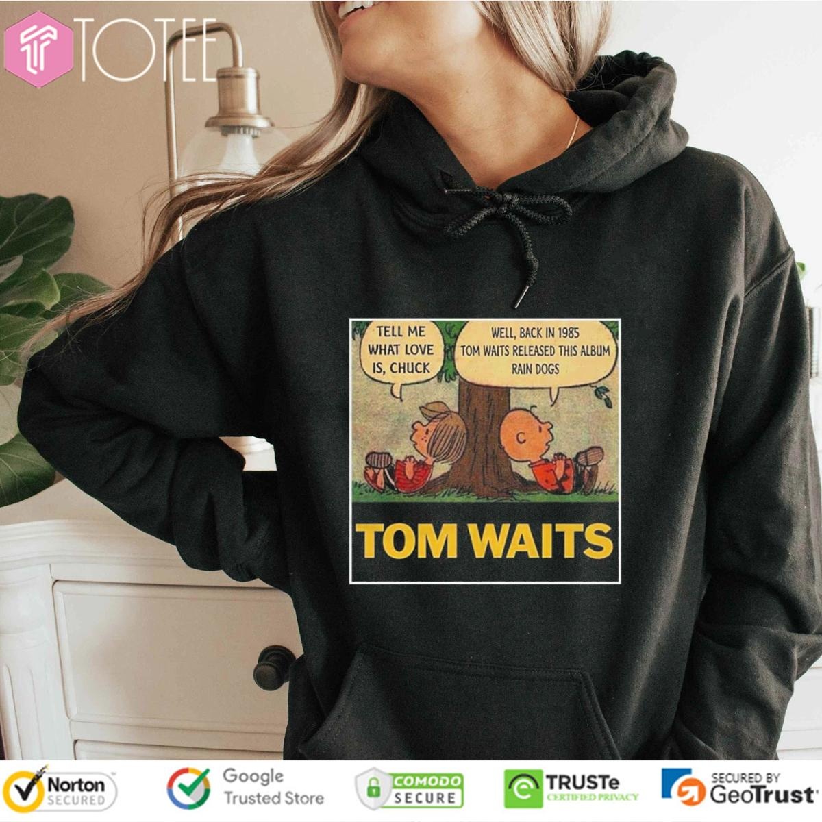 Peanuts Tom Waits Tell Me What Love Is Chuck Rain Dogs Album Shirt Hoodie